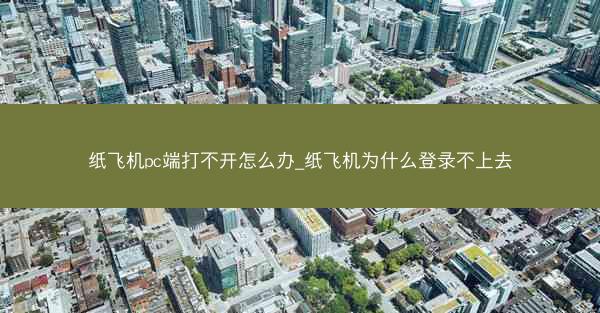 纸飞机pc端打不开怎么办_纸飞机为什么登录不上去