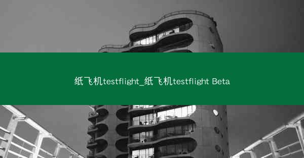 纸飞机testflight_纸飞机testflight Beta