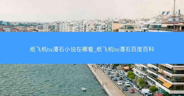 纸飞机by潭石小说在哪看_纸飞机by潭石百度百科