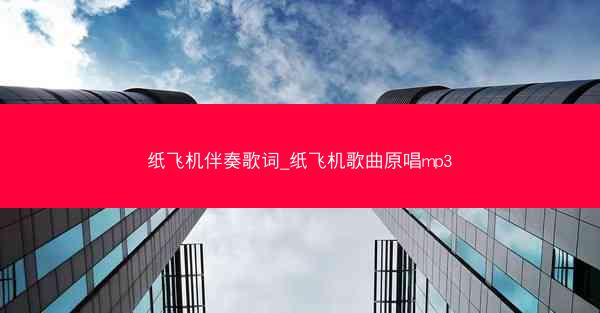 纸飞机伴奏歌词_纸飞机歌曲原唱mp3