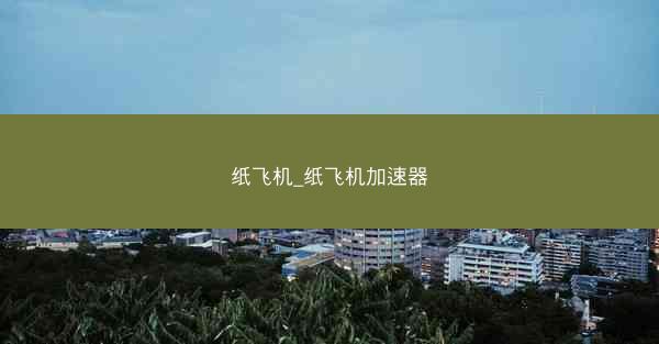 纸飞机_纸飞机加速器