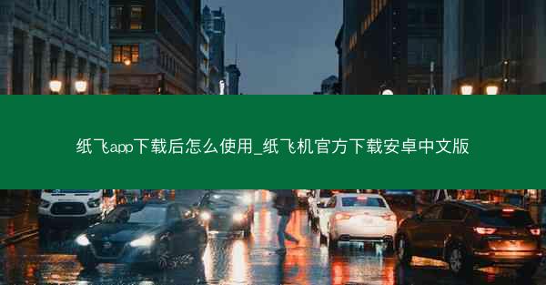 纸飞app下载后怎么使用_纸飞机官方下载安卓中文版