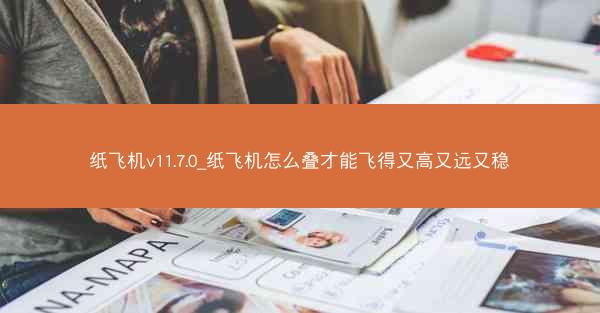 纸飞机v11.7.0_纸飞机怎么叠才能飞得又高又远又稳