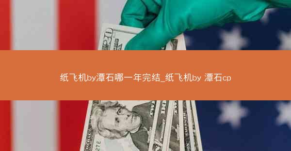 纸飞机by潭石哪一年完结_纸飞机by 潭石cp