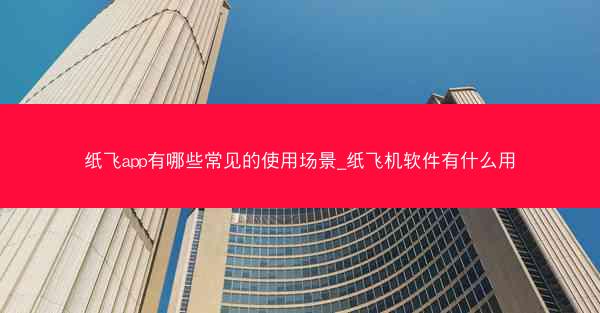 纸飞app有哪些常见的使用场景_纸飞机软件有什么用