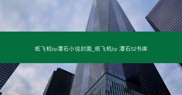 纸飞机by潭石小说封面_纸飞机by 潭石52书库