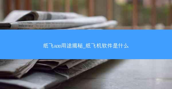 纸飞app用途揭秘_纸飞机软件是什么