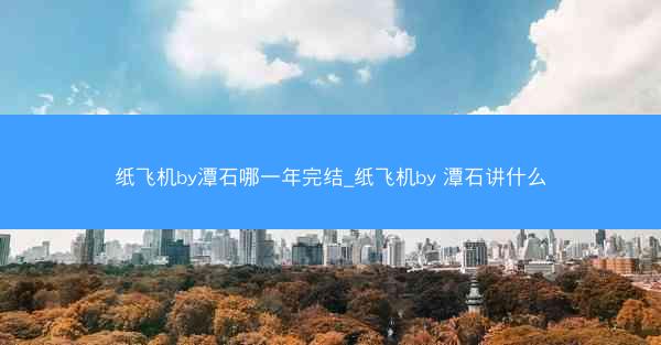 纸飞机by潭石哪一年完结_纸飞机by 潭石讲什么