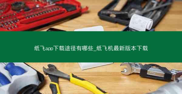 纸飞app下载途径有哪些_纸飞机最新版本下载