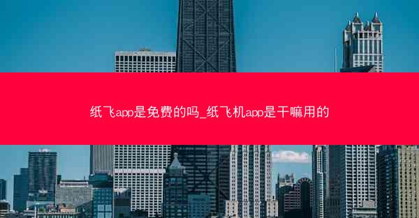 纸飞app是免费的吗_纸飞机app是干嘛用的