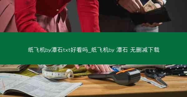 纸飞机by潭石txt好看吗_纸飞机by 潭石 无删减下载