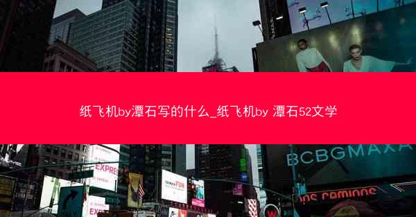 纸飞机by潭石写的什么_纸飞机by 潭石52文学