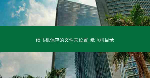 纸飞机保存的文件夹位置_纸飞机目录