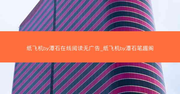 纸飞机by潭石在线阅读无广告_纸飞机by潭石笔趣阁