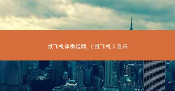 纸飞机伴奏视频_《纸飞机》音乐