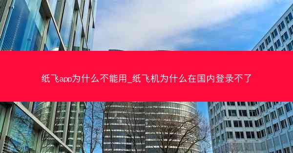 纸飞app为什么不能用_纸飞机为什么在国内登录不了