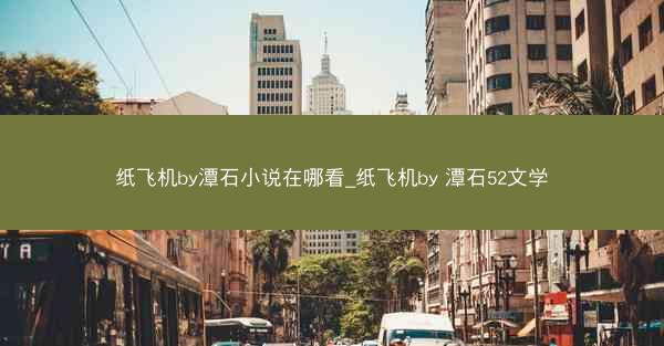 纸飞机by潭石小说在哪看_纸飞机by 潭石52文学