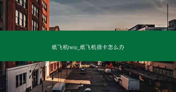 纸飞机help_纸飞机很卡怎么办