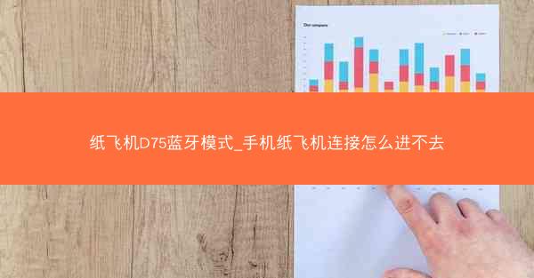 纸飞机D75蓝牙模式_手机纸飞机连接怎么进不去