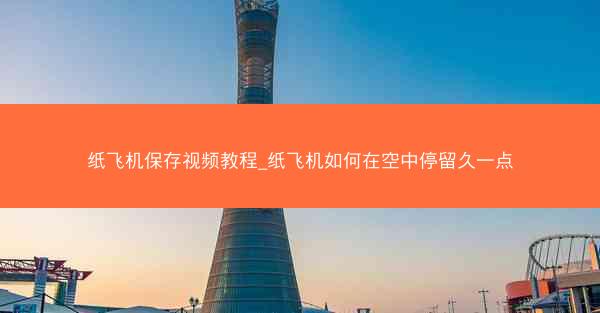 纸飞机保存视频教程_纸飞机如何在空中停留久一点