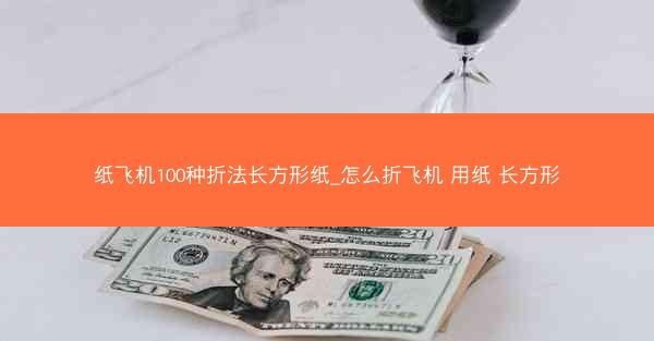 纸飞机100种折法长方形纸_怎么折飞机 用纸 长方形