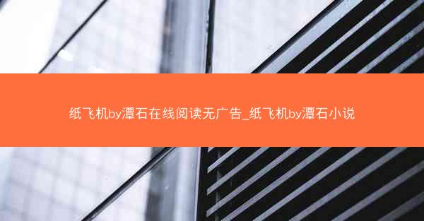纸飞机by潭石在线阅读无广告_纸飞机by潭石小说