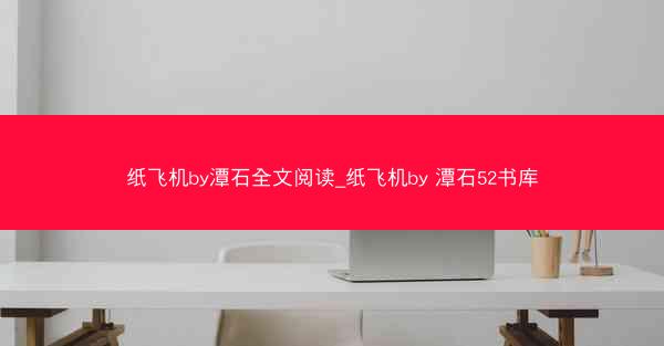 纸飞机by潭石全文阅读_纸飞机by 潭石52书库
