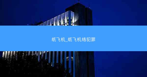 纸飞机_纸飞机络犯罪