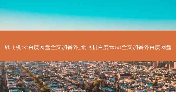 纸飞机txt百度网盘全文加番外_纸飞机百度云txt全文加番外百度网盘