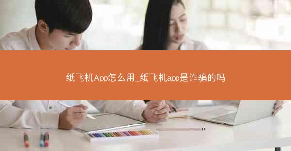 纸飞机App怎么用_纸飞机app是诈骗的吗