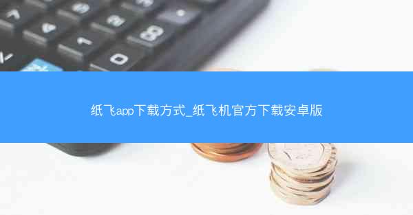 纸飞app下载方式_纸飞机官方下载安卓版