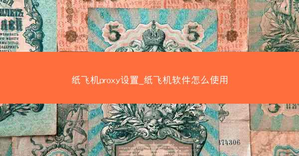 纸飞机proxy设置_纸飞机软件怎么使用