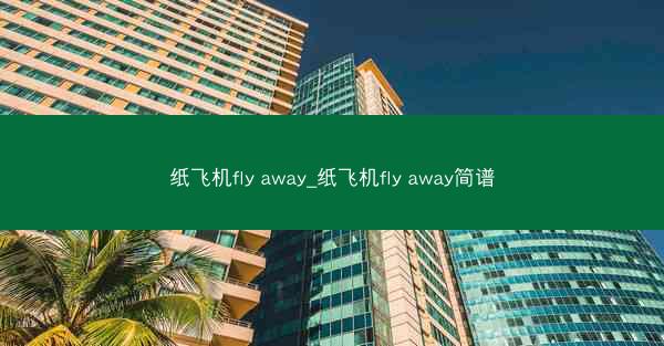 纸飞机fly away_纸飞机fly away简谱