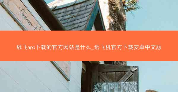纸飞app下载的官方网站是什么_纸飞机官方下载安卓中文版