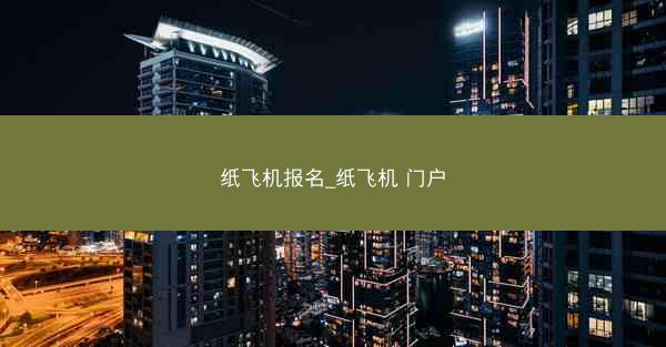 纸飞机报名_纸飞机 门户