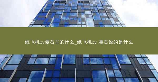 纸飞机by潭石写的什么_纸飞机by 潭石说的是什么