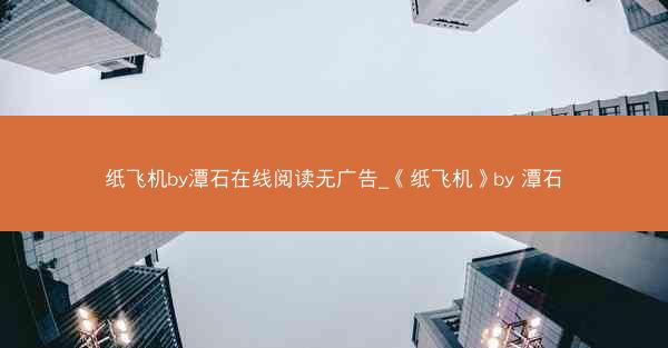 纸飞机by潭石在线阅读无广告_《纸飞机》by 潭石