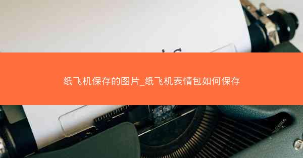 纸飞机保存的图片_纸飞机表情包如何保存