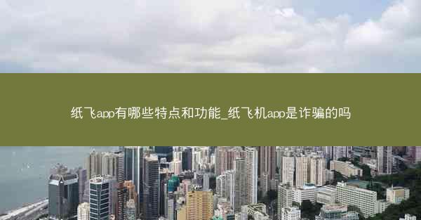 纸飞app有哪些特点和功能_纸飞机app是诈骗的吗