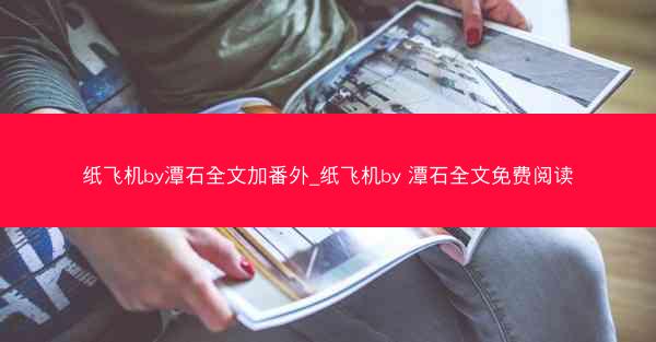 纸飞机by潭石全文加番外_纸飞机by 潭石全文免费阅读