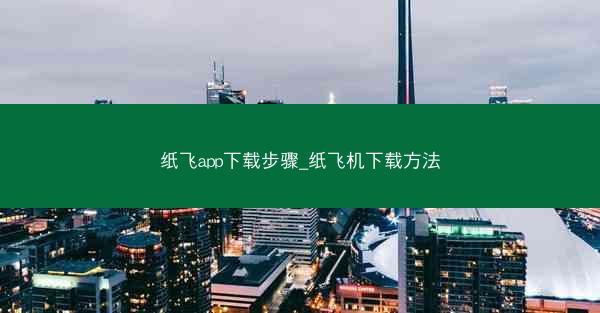纸飞app下载步骤_纸飞机下载方法