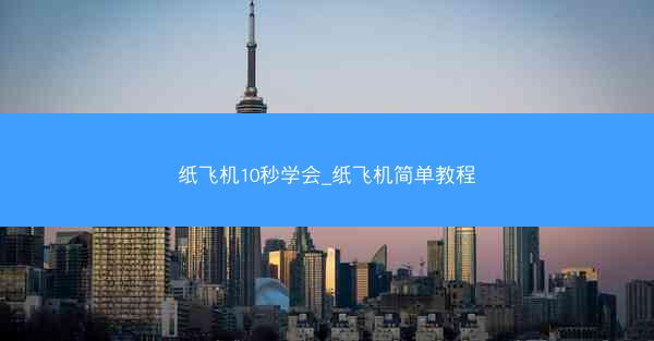 纸飞机10秒学会_纸飞机简单教程