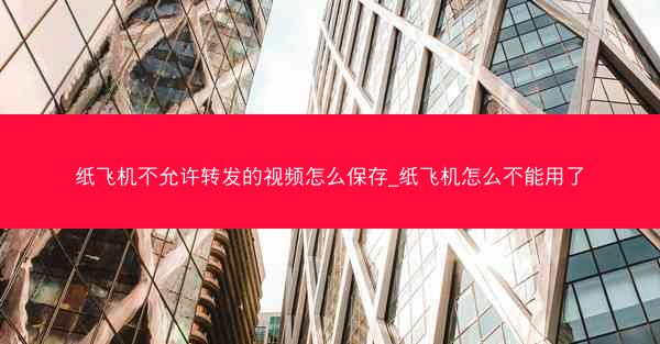 纸飞机不允许转发的视频怎么保存_纸飞机怎么不能用了