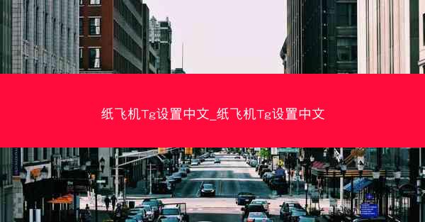 纸飞机Tg设置中文_纸飞机Tg设置中文