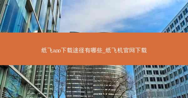 纸飞app下载途径有哪些_纸飞机官网下载