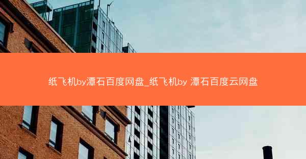 纸飞机by潭石百度网盘_纸飞机by 潭石百度云网盘