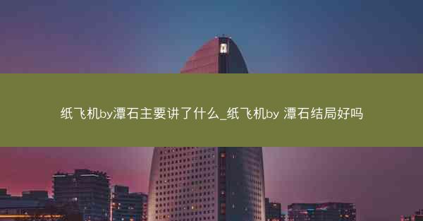 纸飞机by潭石主要讲了什么_纸飞机by 潭石结局好吗