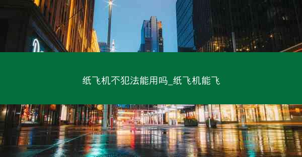纸飞机不犯法能用吗_纸飞机能飞