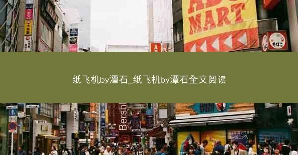 纸飞机by潭石_纸飞机by潭石全文阅读