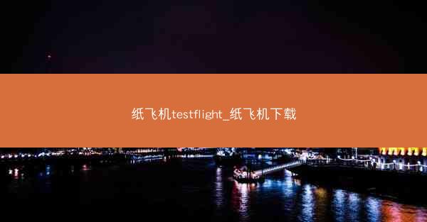 纸飞机testflight_纸飞机下载